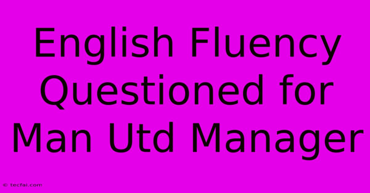 English Fluency Questioned For Man Utd Manager 