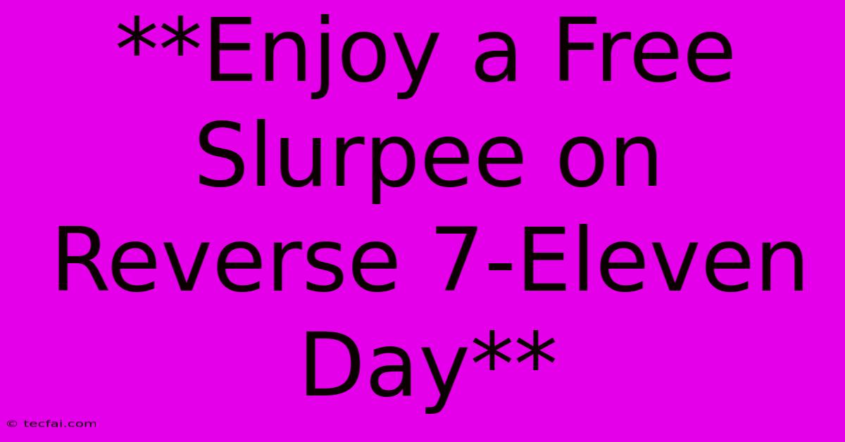 **Enjoy A Free Slurpee On Reverse 7-Eleven Day**