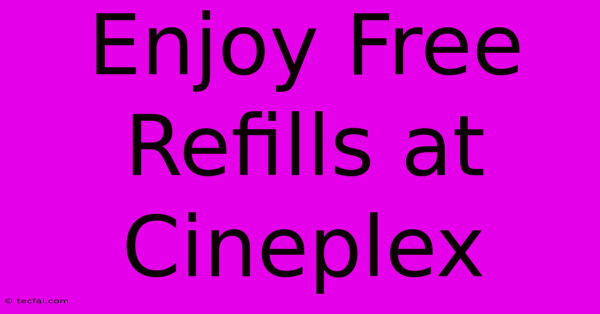 Enjoy Free Refills At Cineplex