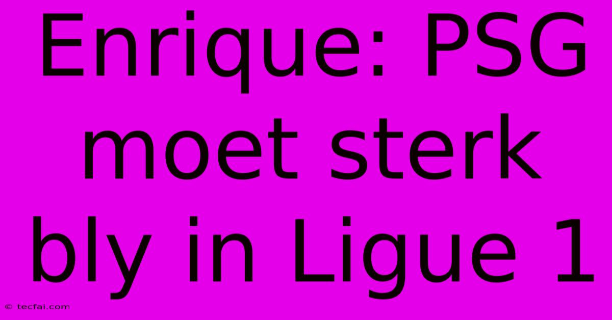 Enrique: PSG Moet Sterk Bly In Ligue 1