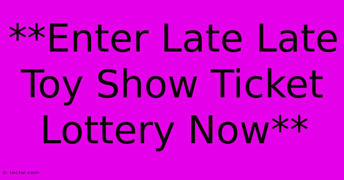 **Enter Late Late Toy Show Ticket Lottery Now**