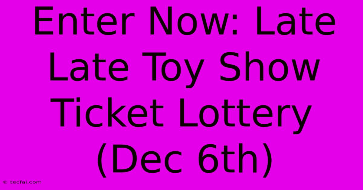 Enter Now: Late Late Toy Show Ticket Lottery (Dec 6th) 