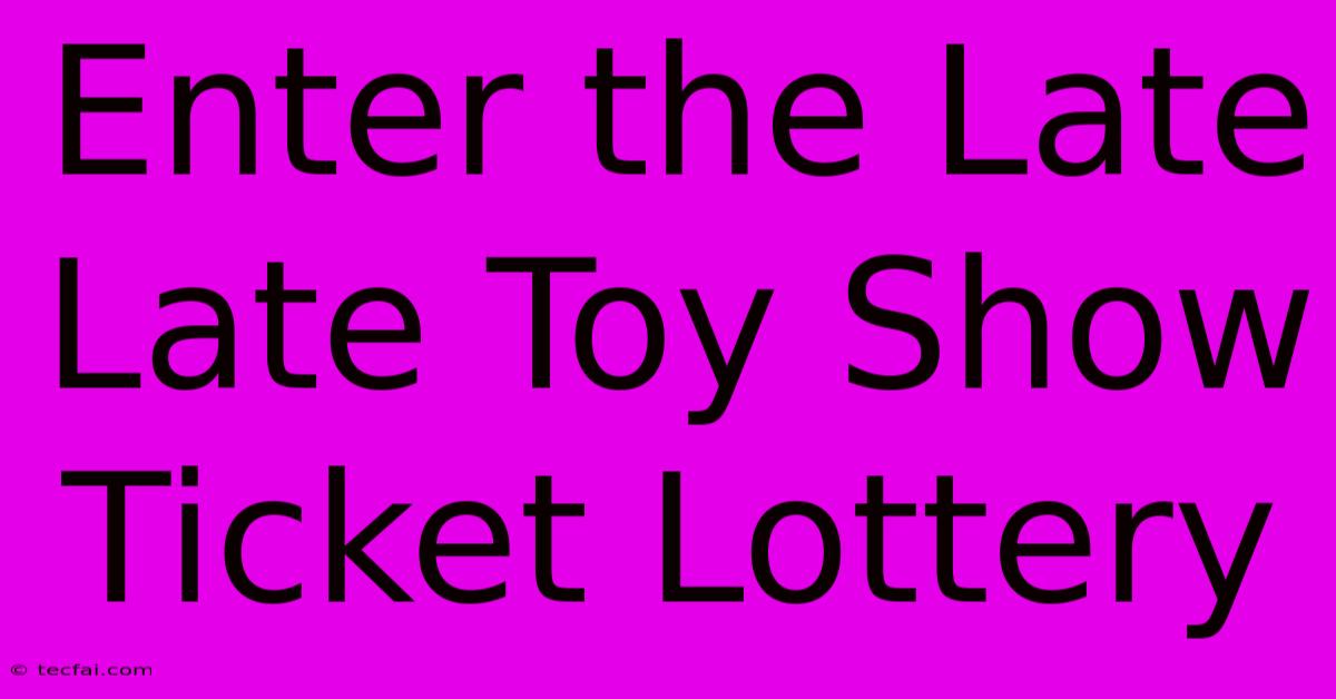 Enter The Late Late Toy Show Ticket Lottery