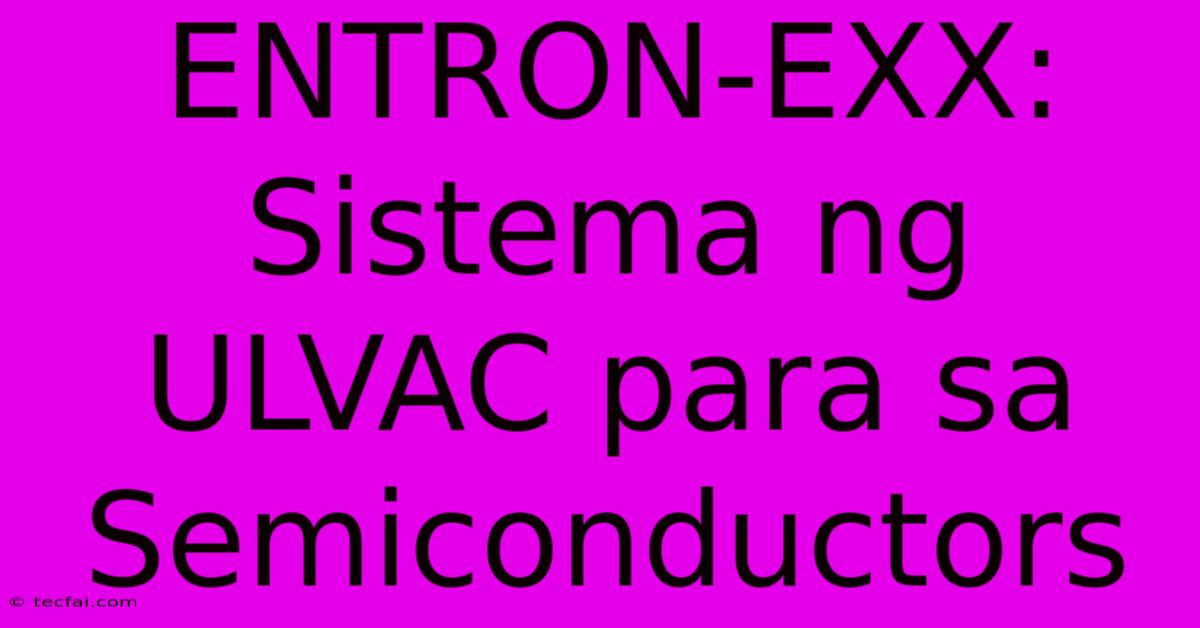 ENTRON-EXX:  Sistema Ng ULVAC Para Sa Semiconductors