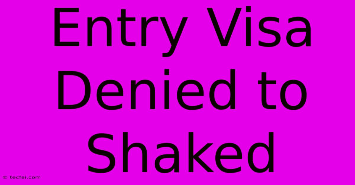 Entry Visa Denied To Shaked