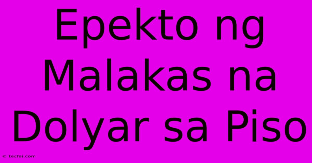 Epekto Ng Malakas Na Dolyar Sa Piso