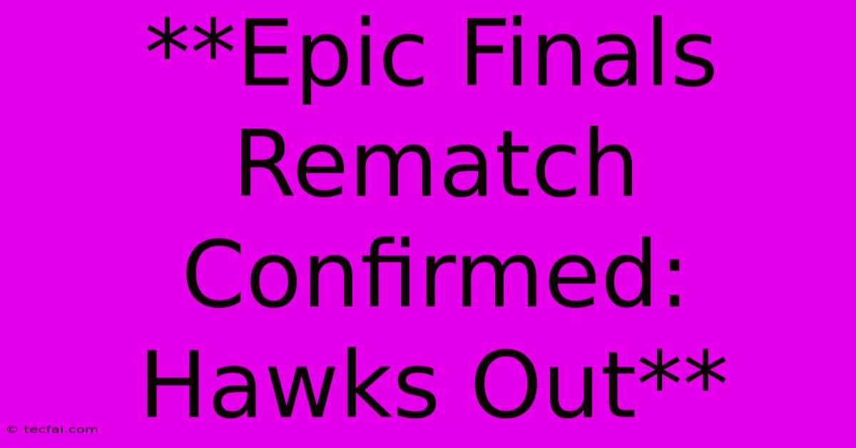 **Epic Finals Rematch Confirmed: Hawks Out**