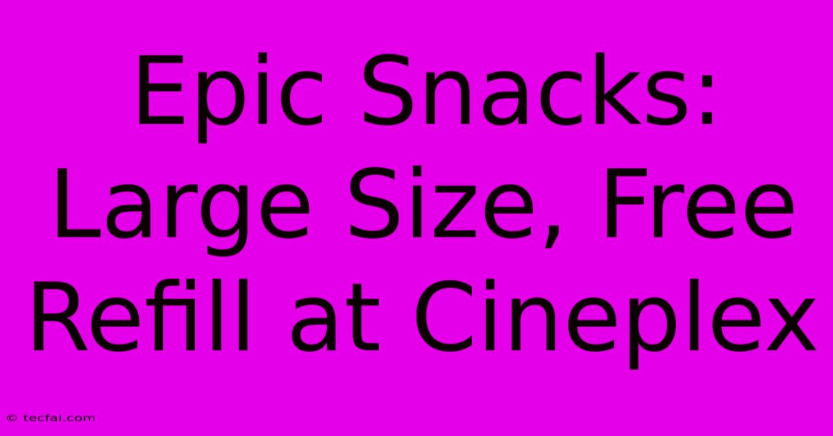 Epic Snacks: Large Size, Free Refill At Cineplex