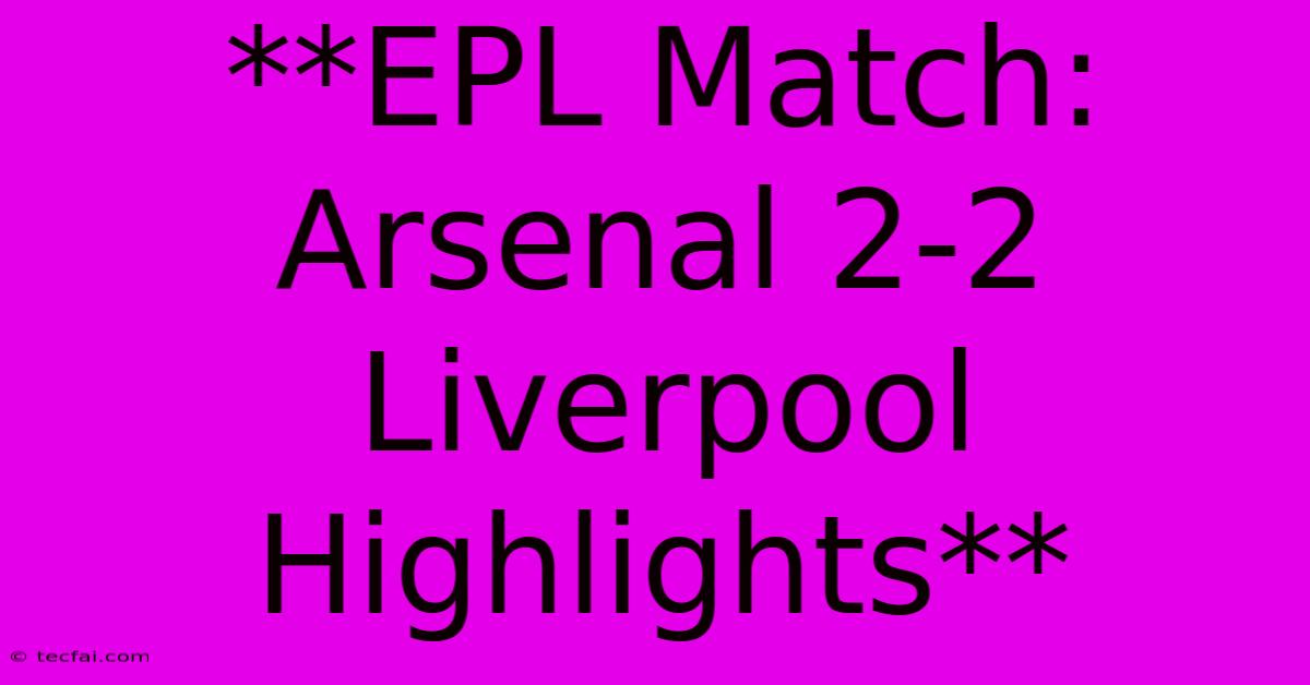 **EPL Match: Arsenal 2-2 Liverpool Highlights** 