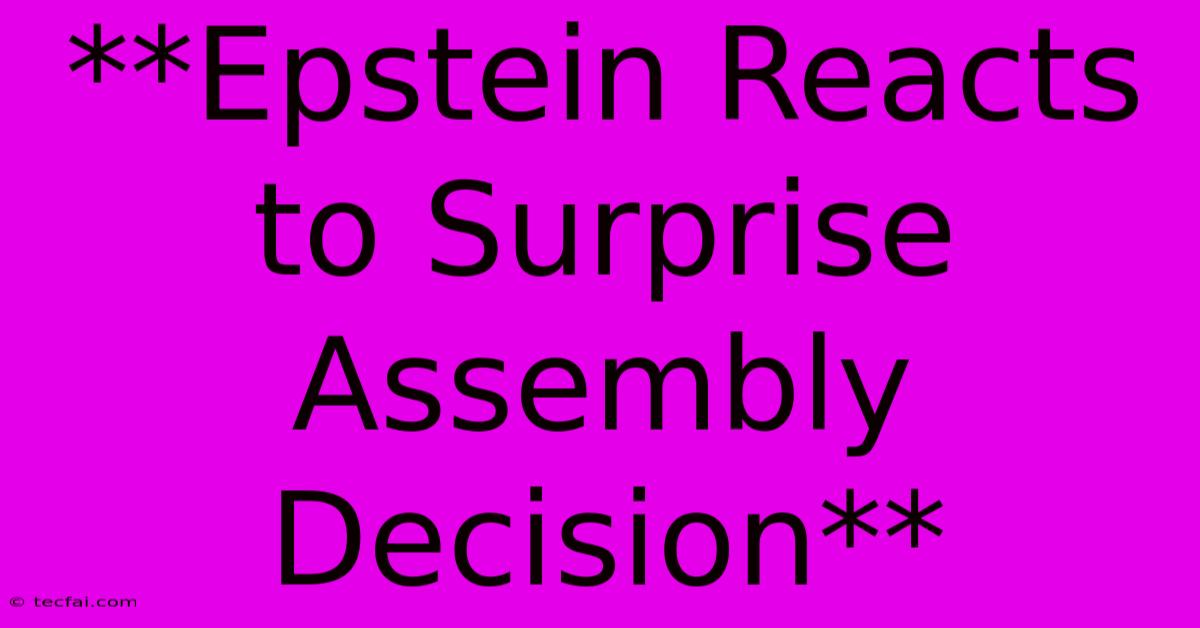 **Epstein Reacts To Surprise Assembly Decision**