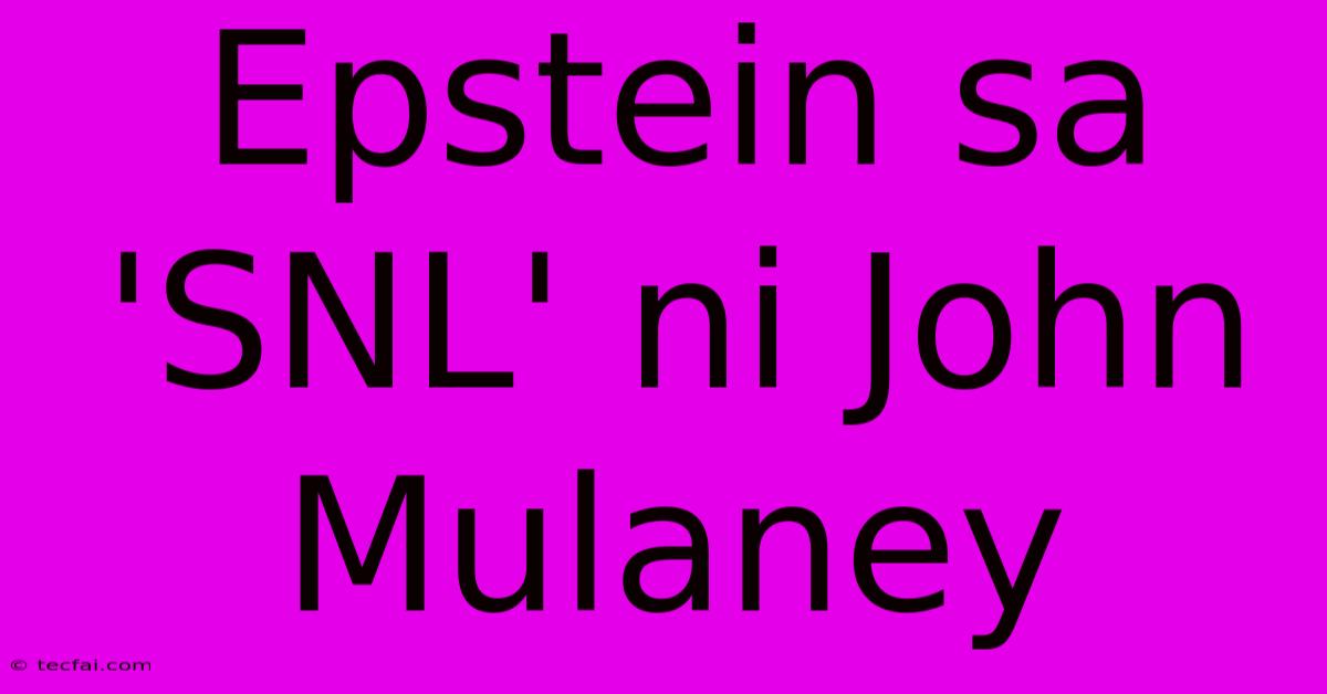 Epstein Sa 'SNL' Ni John Mulaney