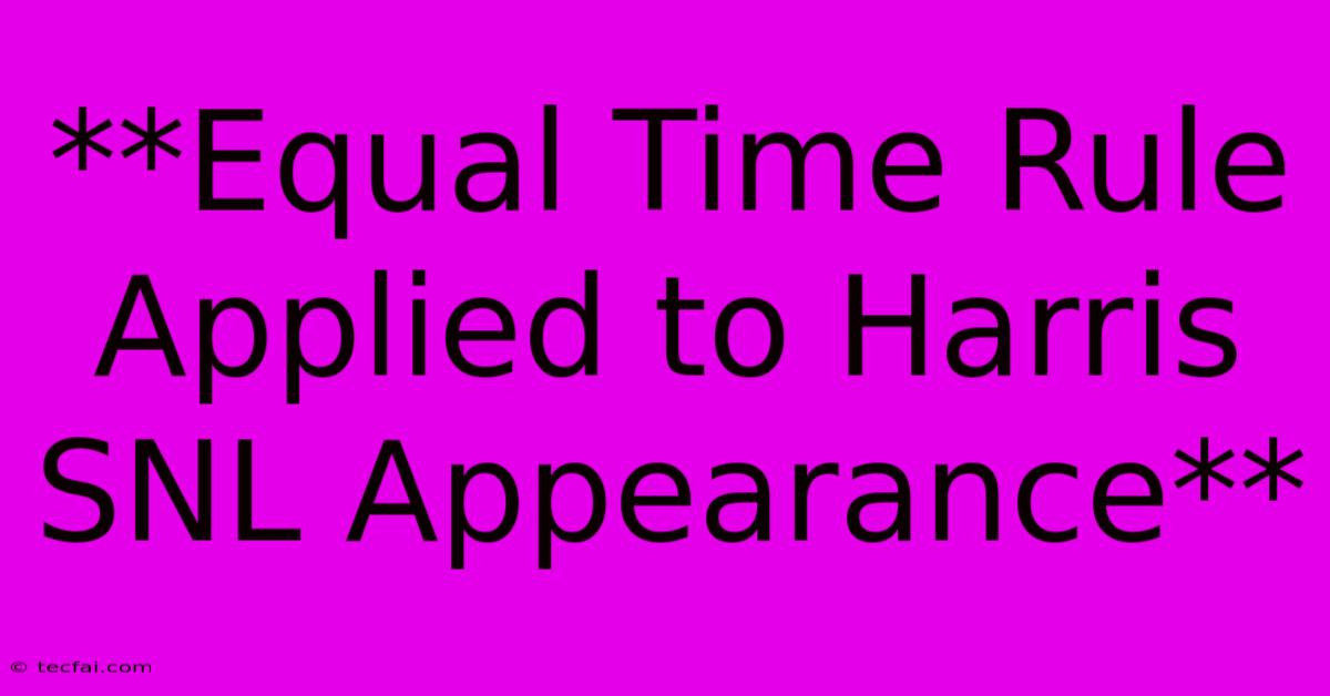 **Equal Time Rule Applied To Harris SNL Appearance** 