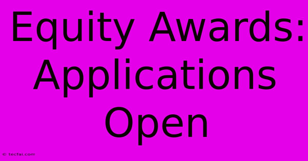 Equity Awards: Applications Open