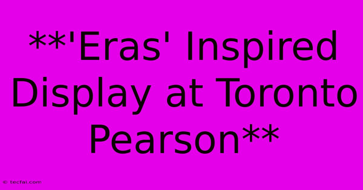 **'Eras' Inspired Display At Toronto Pearson**