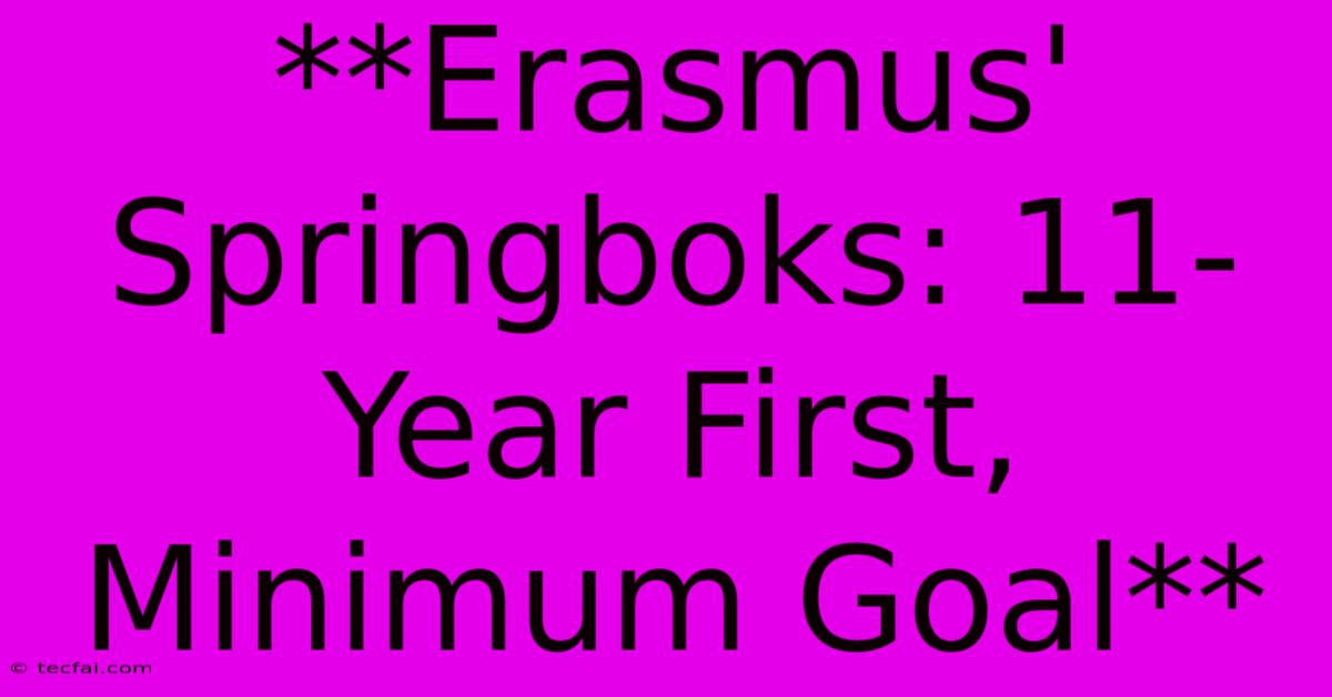 **Erasmus' Springboks: 11-Year First, Minimum Goal**