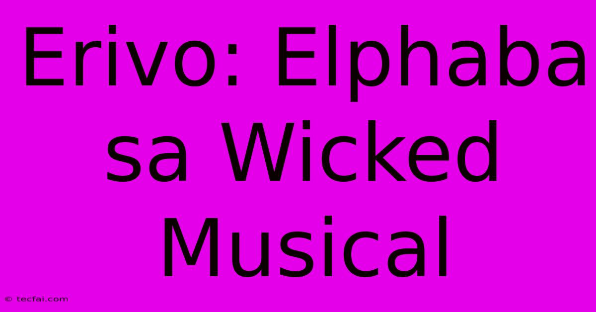 Erivo: Elphaba Sa Wicked Musical