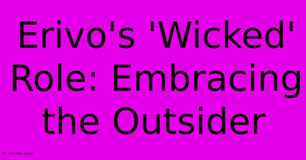 Erivo's 'Wicked' Role: Embracing The Outsider 