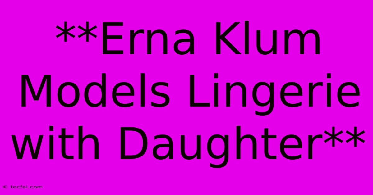 **Erna Klum Models Lingerie With Daughter**