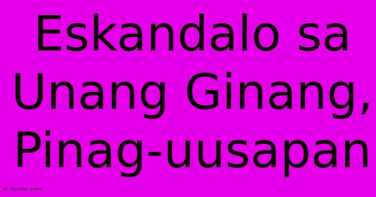 Eskandalo Sa Unang Ginang, Pinag-uusapan