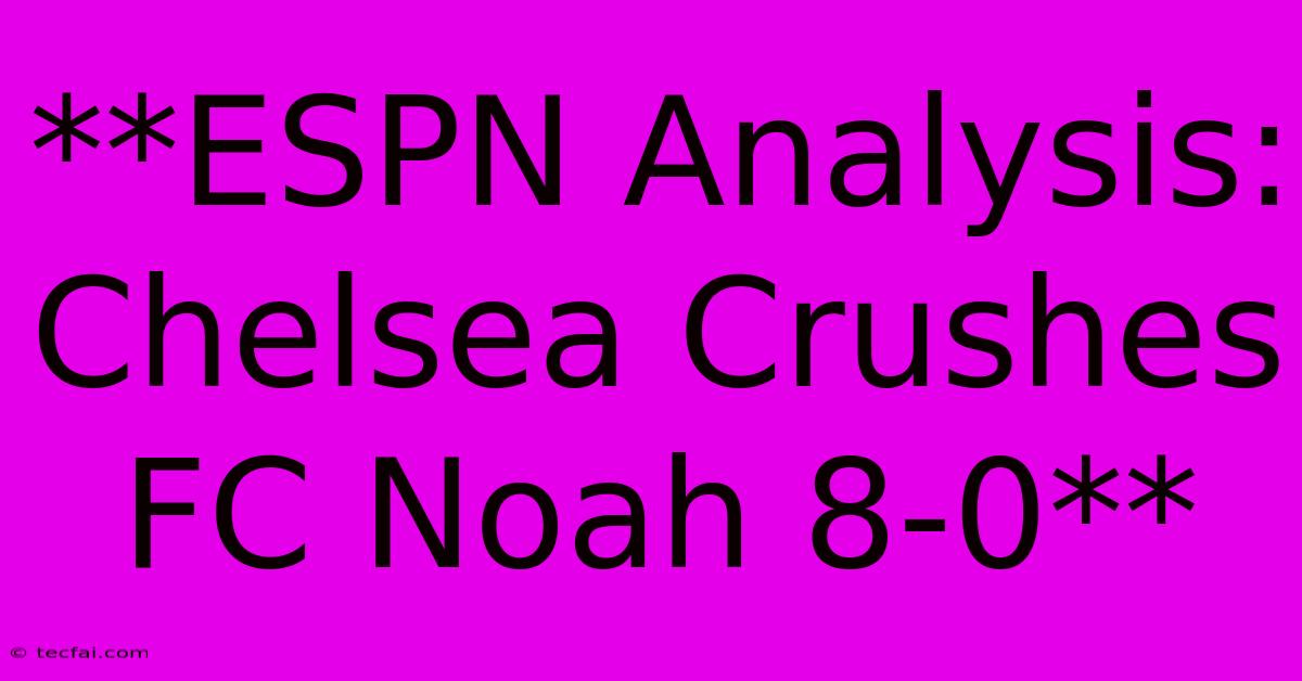 **ESPN Analysis: Chelsea Crushes FC Noah 8-0** 