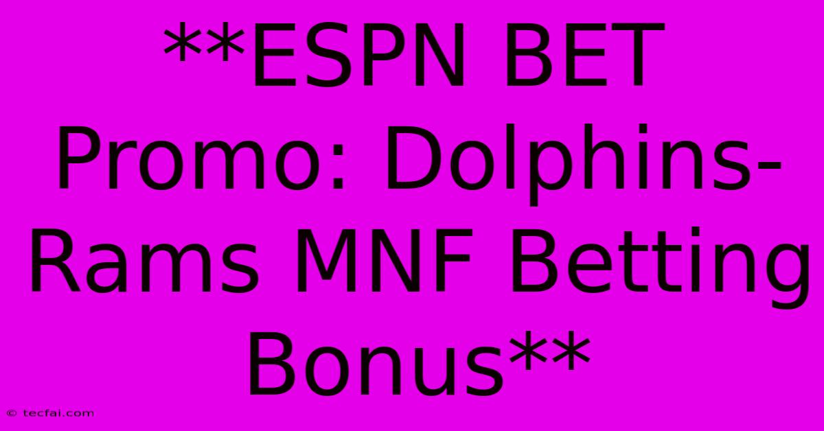 **ESPN BET Promo: Dolphins-Rams MNF Betting Bonus** 