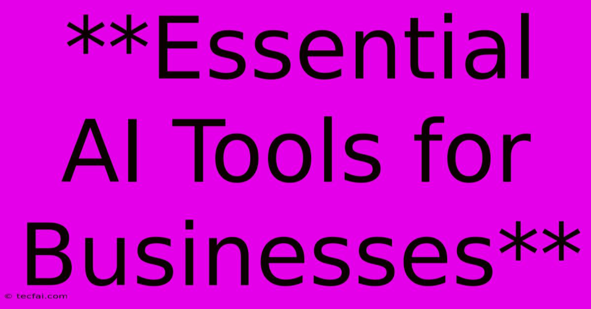 **Essential AI Tools For Businesses**