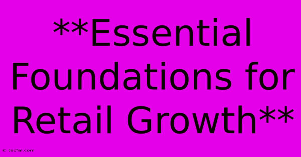 **Essential Foundations For Retail Growth**