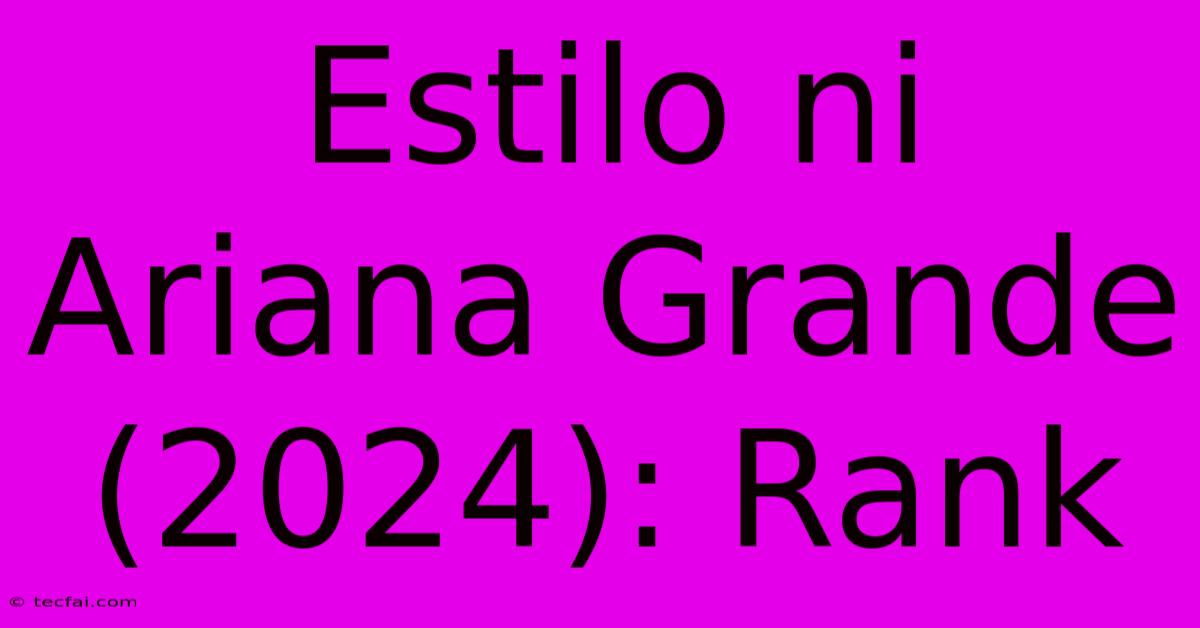 Estilo Ni Ariana Grande (2024): Rank