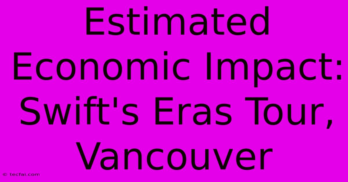 Estimated Economic Impact: Swift's Eras Tour, Vancouver