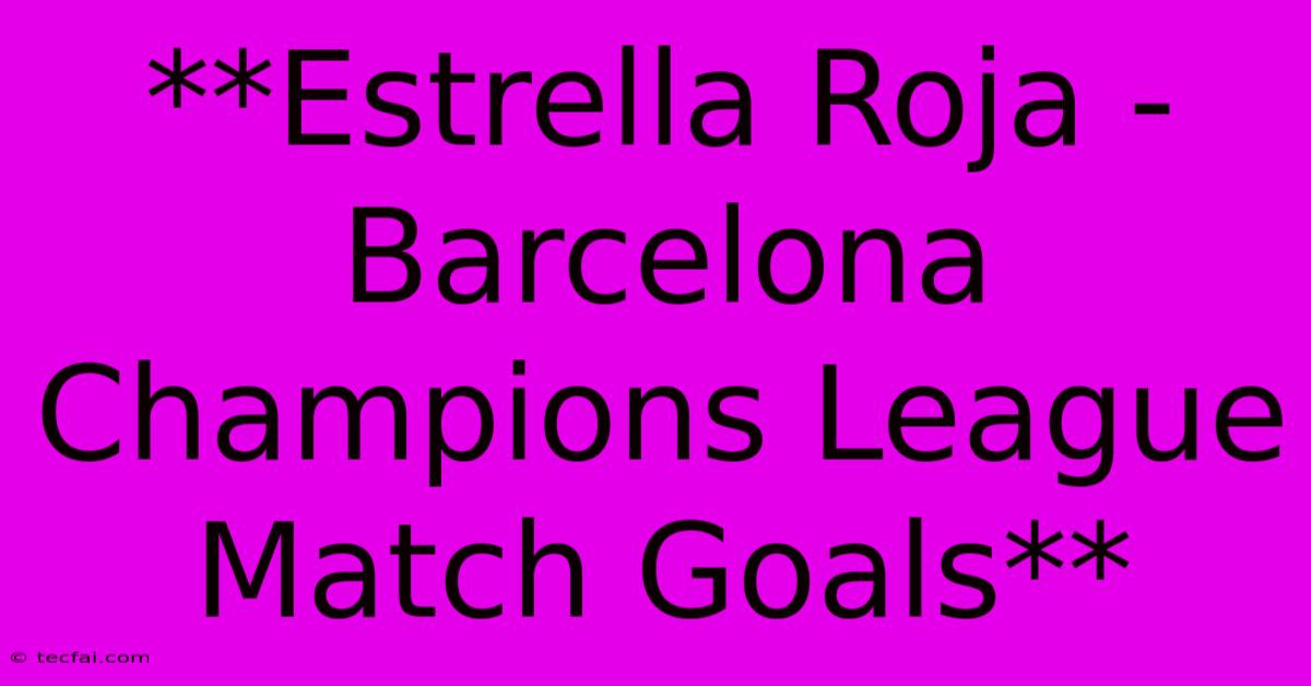 **Estrella Roja - Barcelona Champions League Match Goals** 