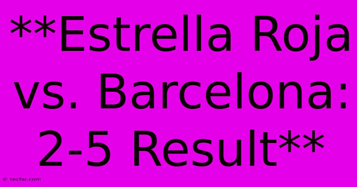 **Estrella Roja Vs. Barcelona: 2-5 Result**