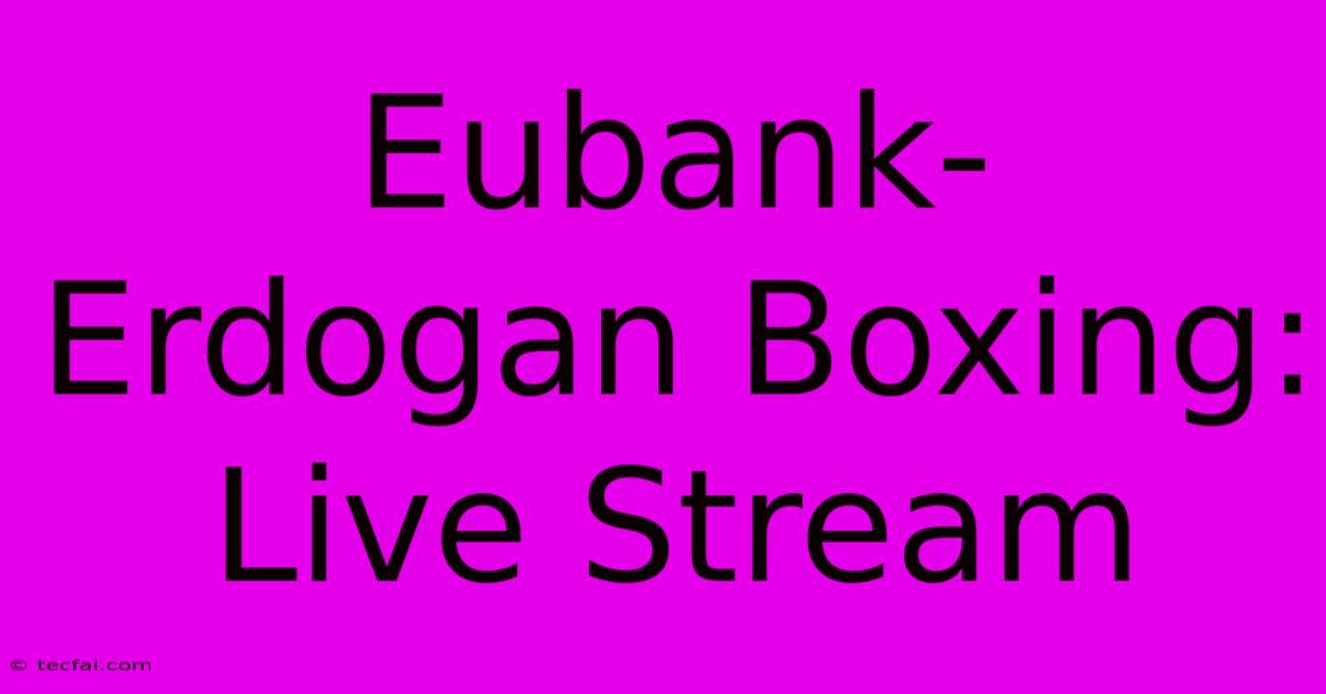 Eubank-Erdogan Boxing: Live Stream