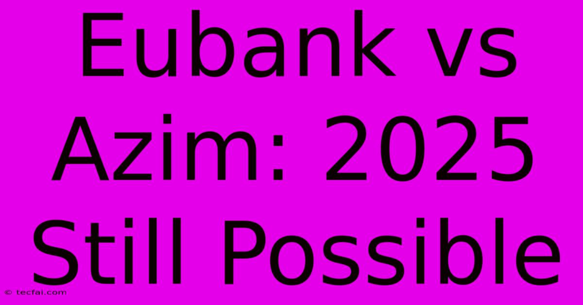 Eubank Vs Azim: 2025 Still Possible