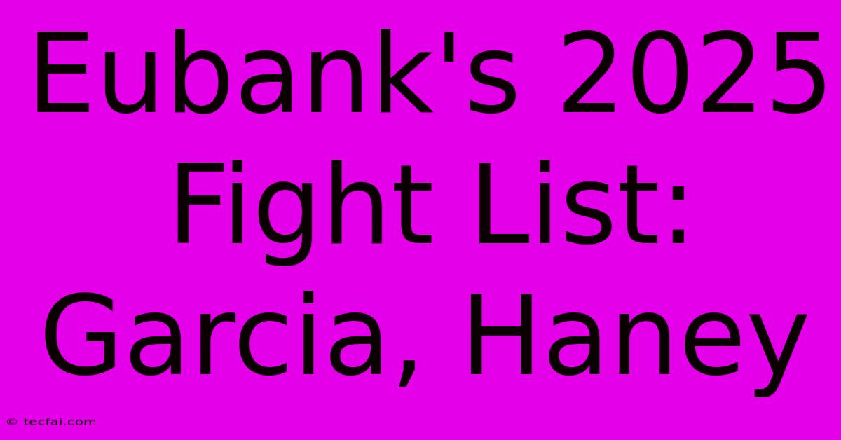 Eubank's 2025 Fight List: Garcia, Haney