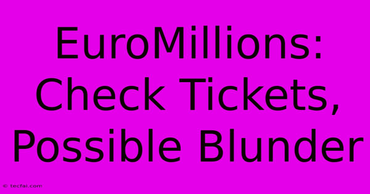 EuroMillions: Check Tickets, Possible Blunder