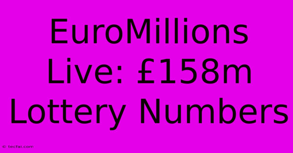 EuroMillions Live: £158m Lottery Numbers