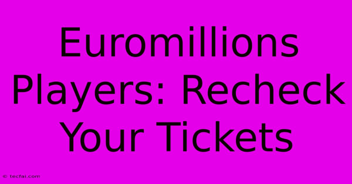 Euromillions Players: Recheck Your Tickets