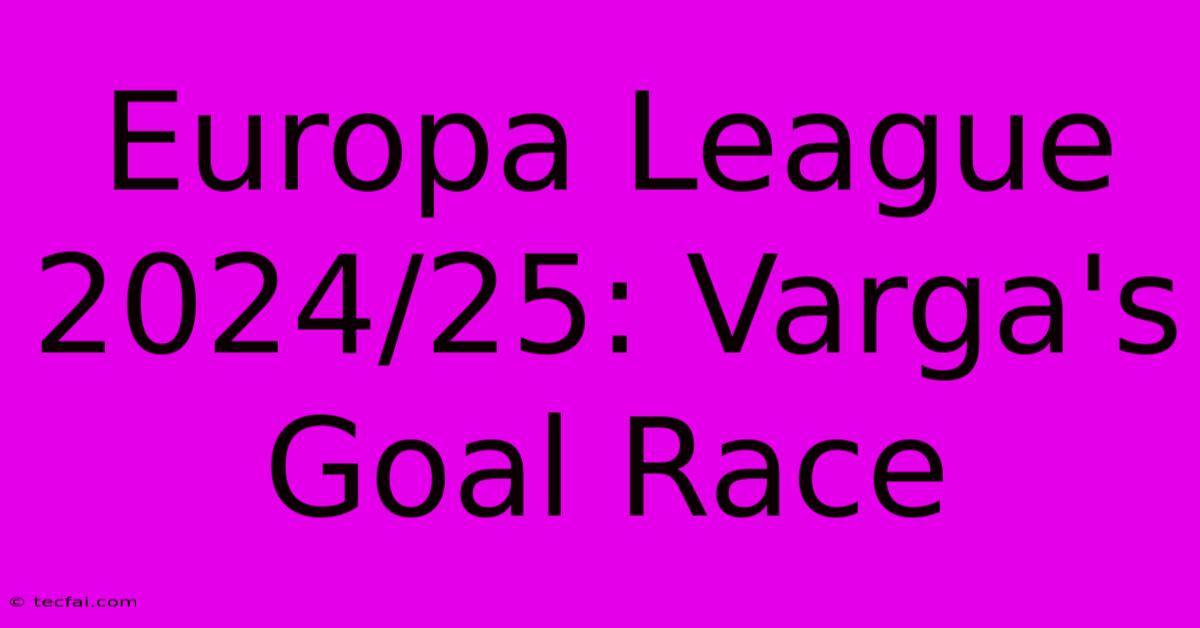 Europa League 2024/25: Varga's Goal Race