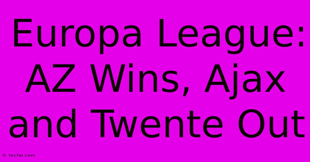 Europa League: AZ Wins, Ajax And Twente Out