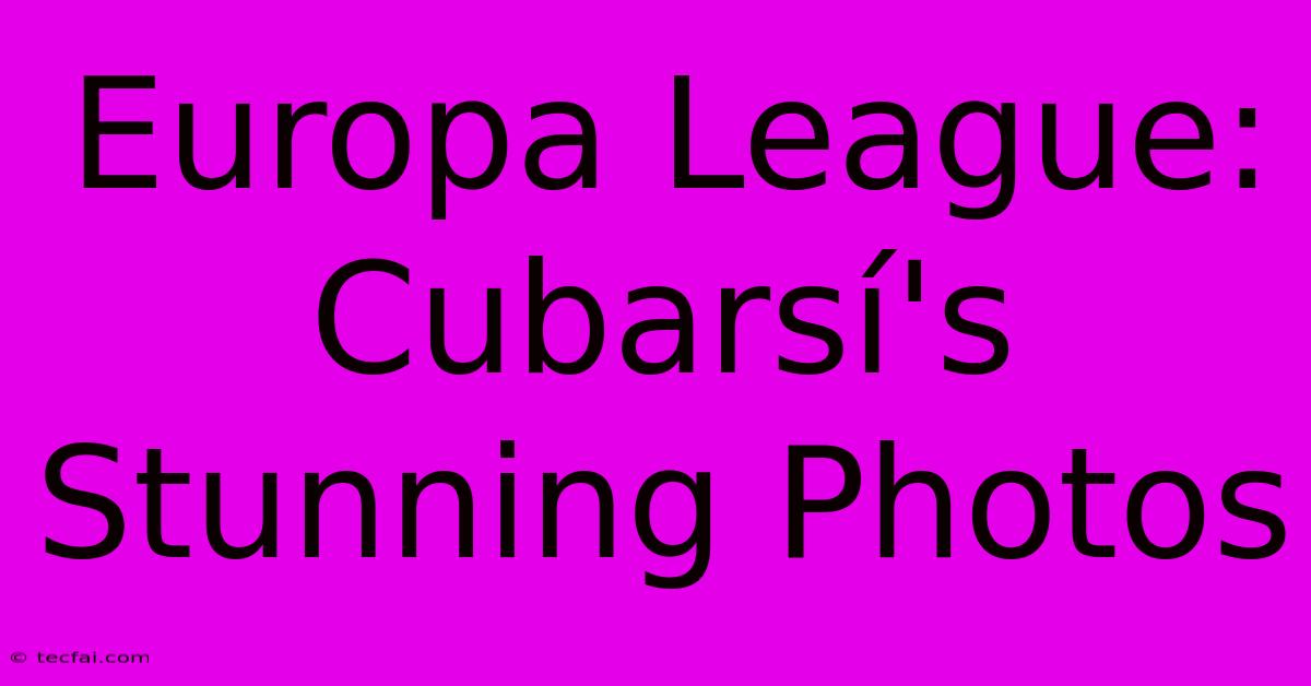 Europa League: Cubarsí's Stunning Photos 