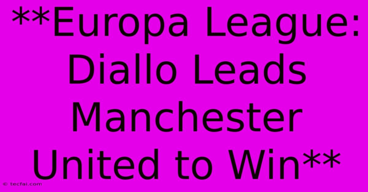 **Europa League: Diallo Leads Manchester United To Win**