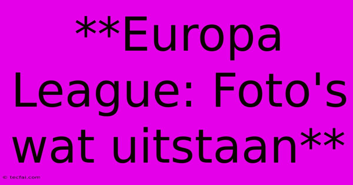 **Europa League: Foto's Wat Uitstaan**