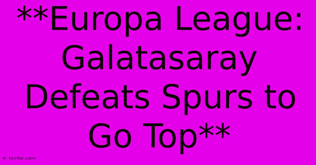 **Europa League: Galatasaray Defeats Spurs To Go Top**