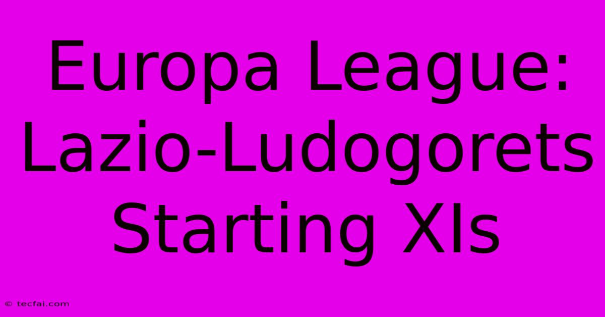 Europa League: Lazio-Ludogorets Starting XIs