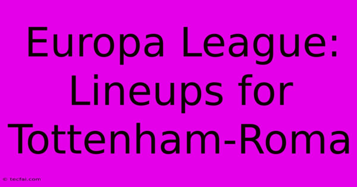 Europa League:  Lineups For Tottenham-Roma