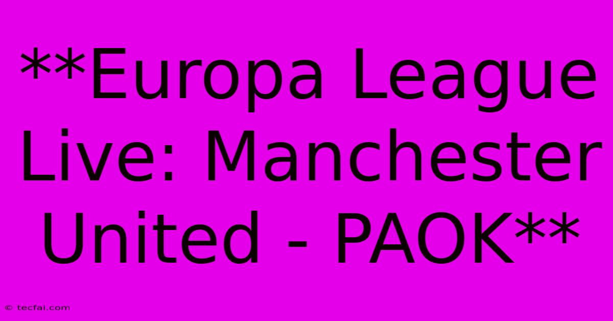 **Europa League Live: Manchester United - PAOK** 