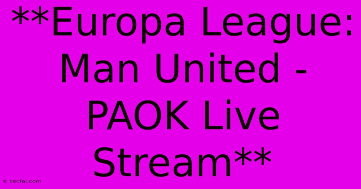 **Europa League: Man United - PAOK Live Stream**