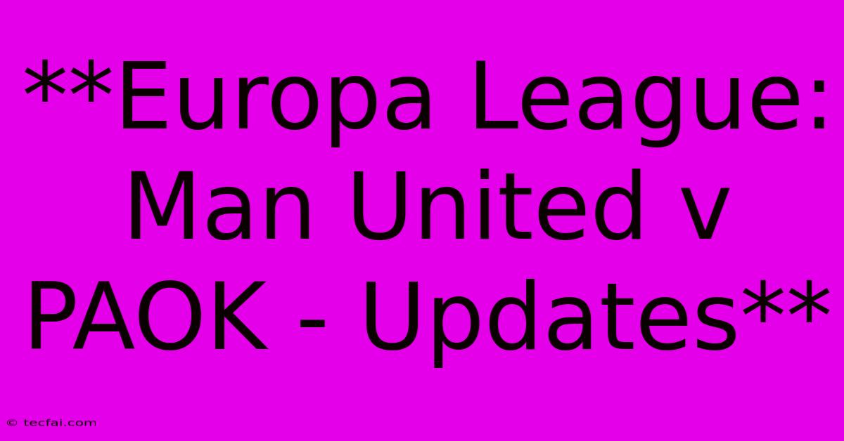 **Europa League: Man United V PAOK - Updates**