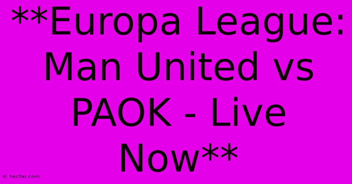 **Europa League: Man United Vs PAOK - Live Now** 