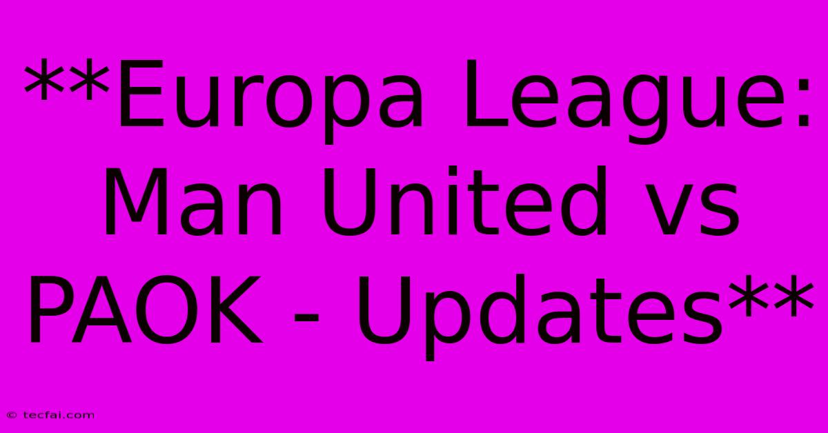 **Europa League: Man United Vs PAOK - Updates**